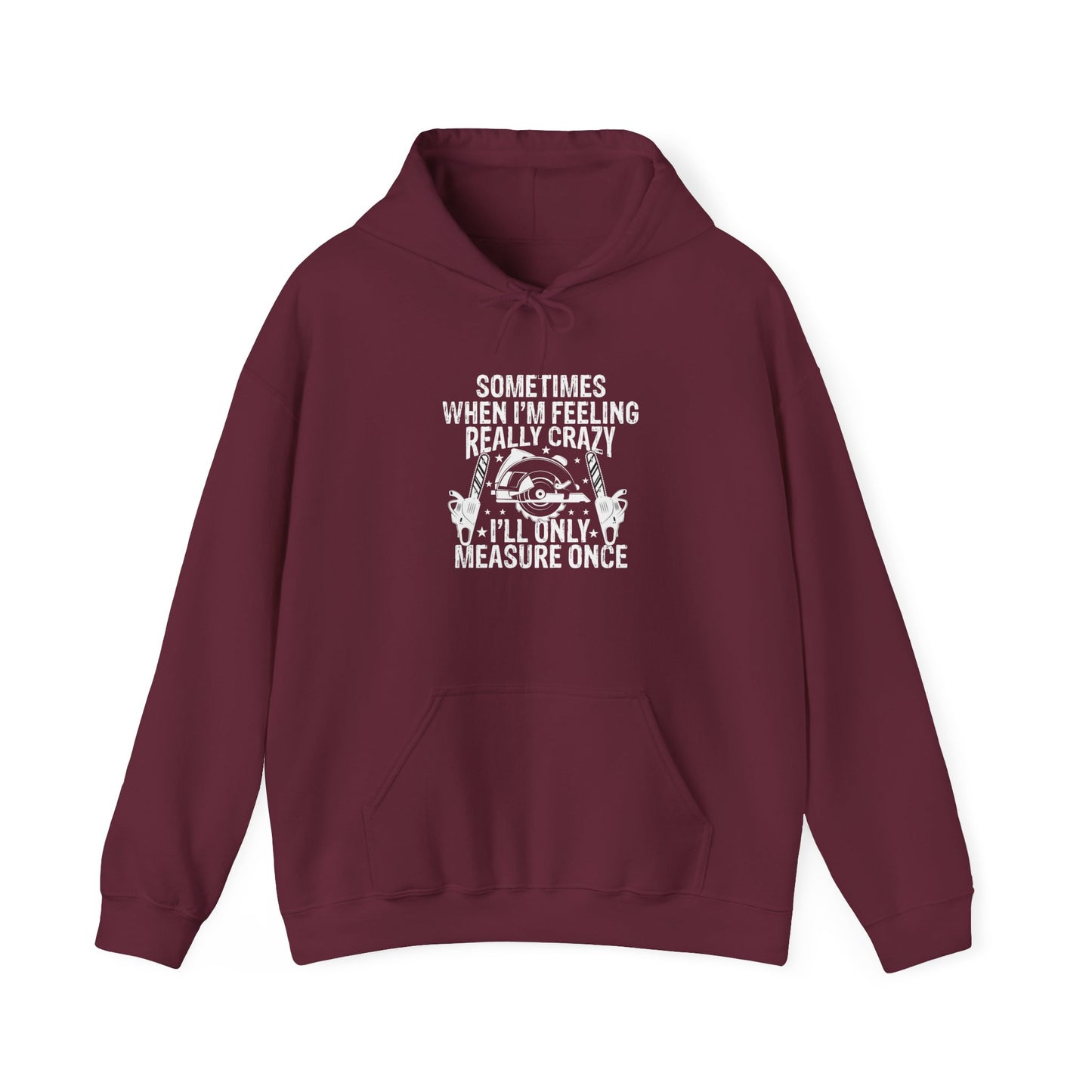 Sometimes When I'm Feeling Really Crazy I'll Only Measure Once, Woodworking Lovers in White - Hooded Sweatshirt S-5XL