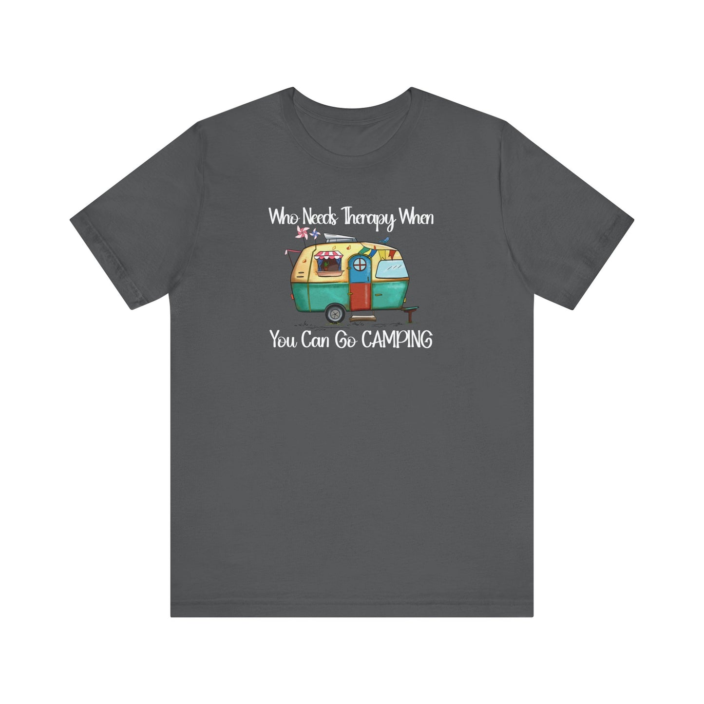 Who Needs Therapy When You Can Go Camping - Short Sleeve T-Shirt XS-5XL