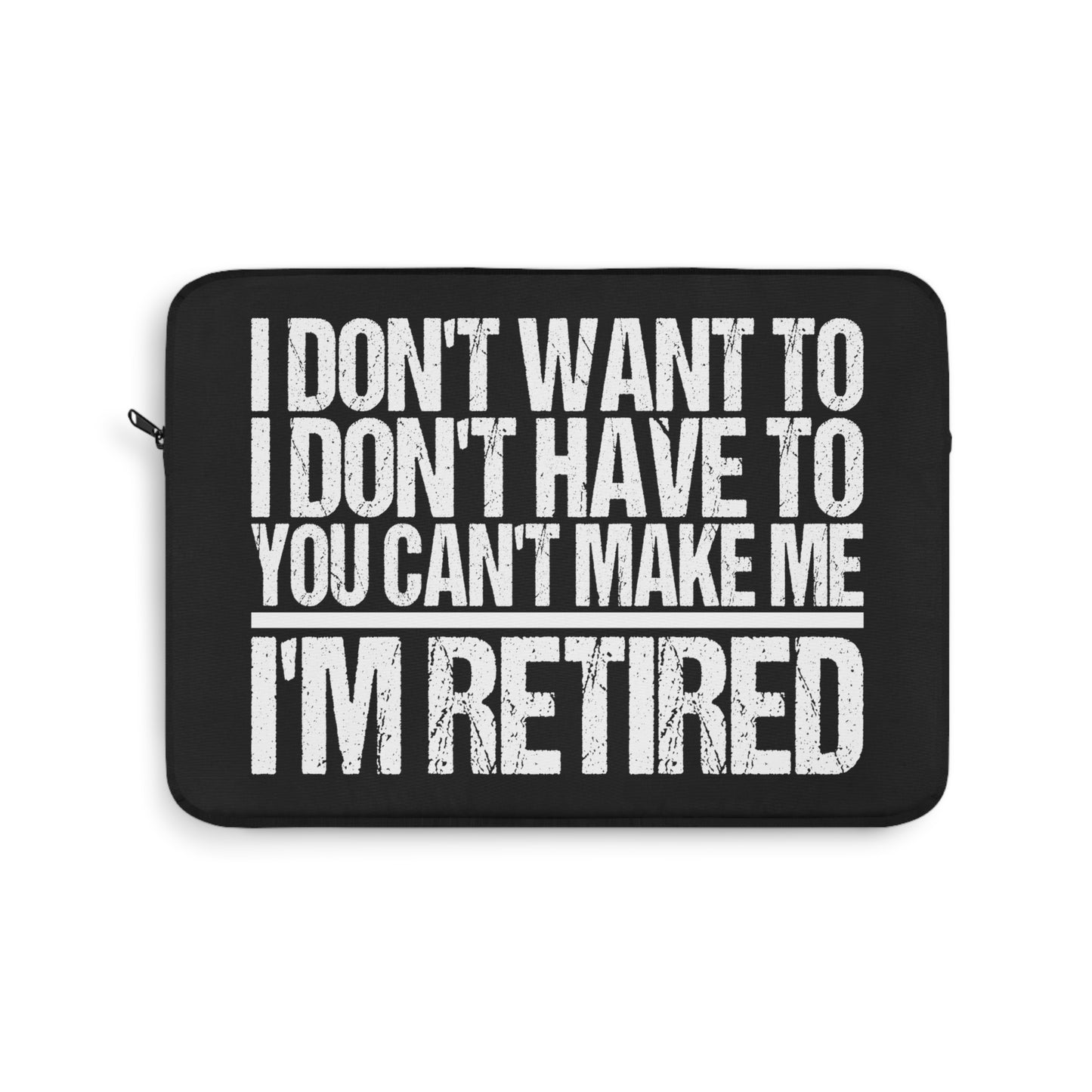 I Don't Want To I Don't Have To You Can't Make Me I'm Retired Laptop or Ipad Protective Sleeve 3 Sizes Available