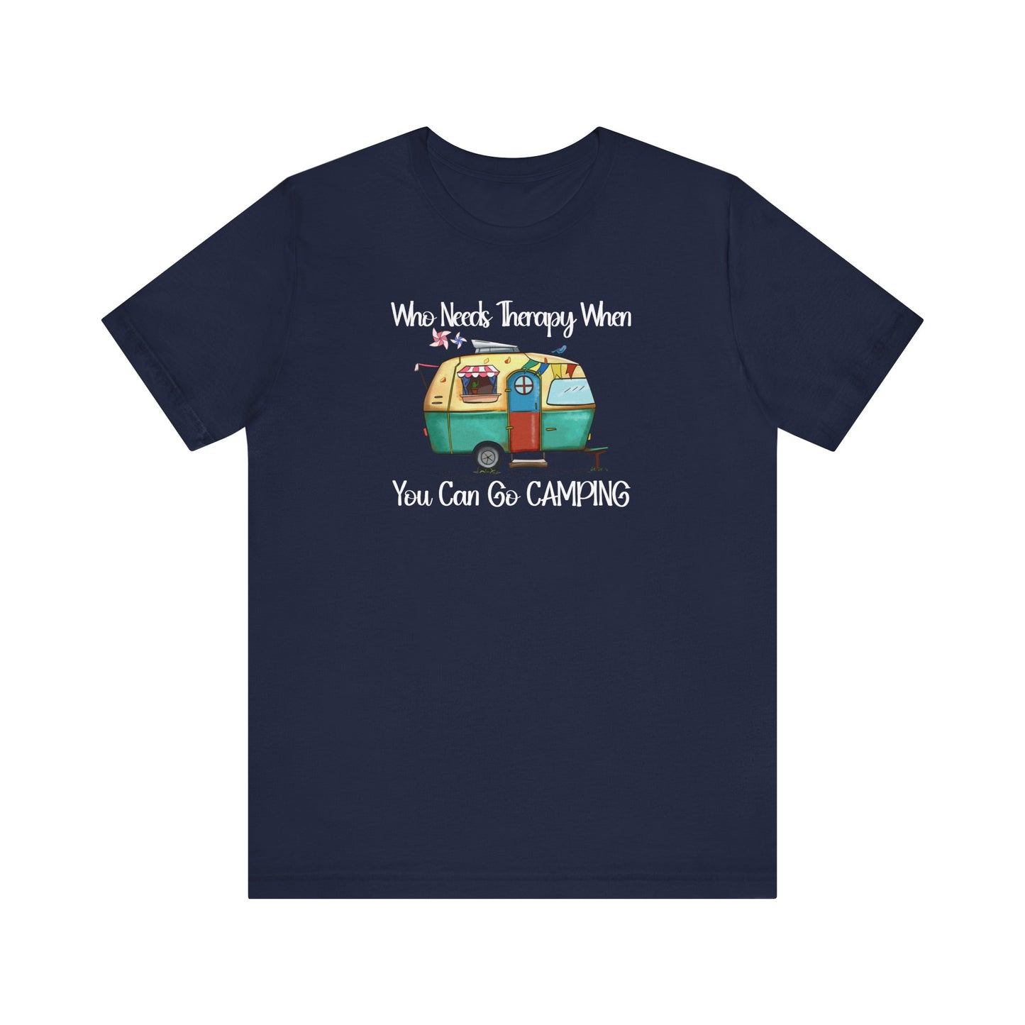 Who Needs Therapy When You Can Go Camping - Short Sleeve T-Shirt XS-5XL