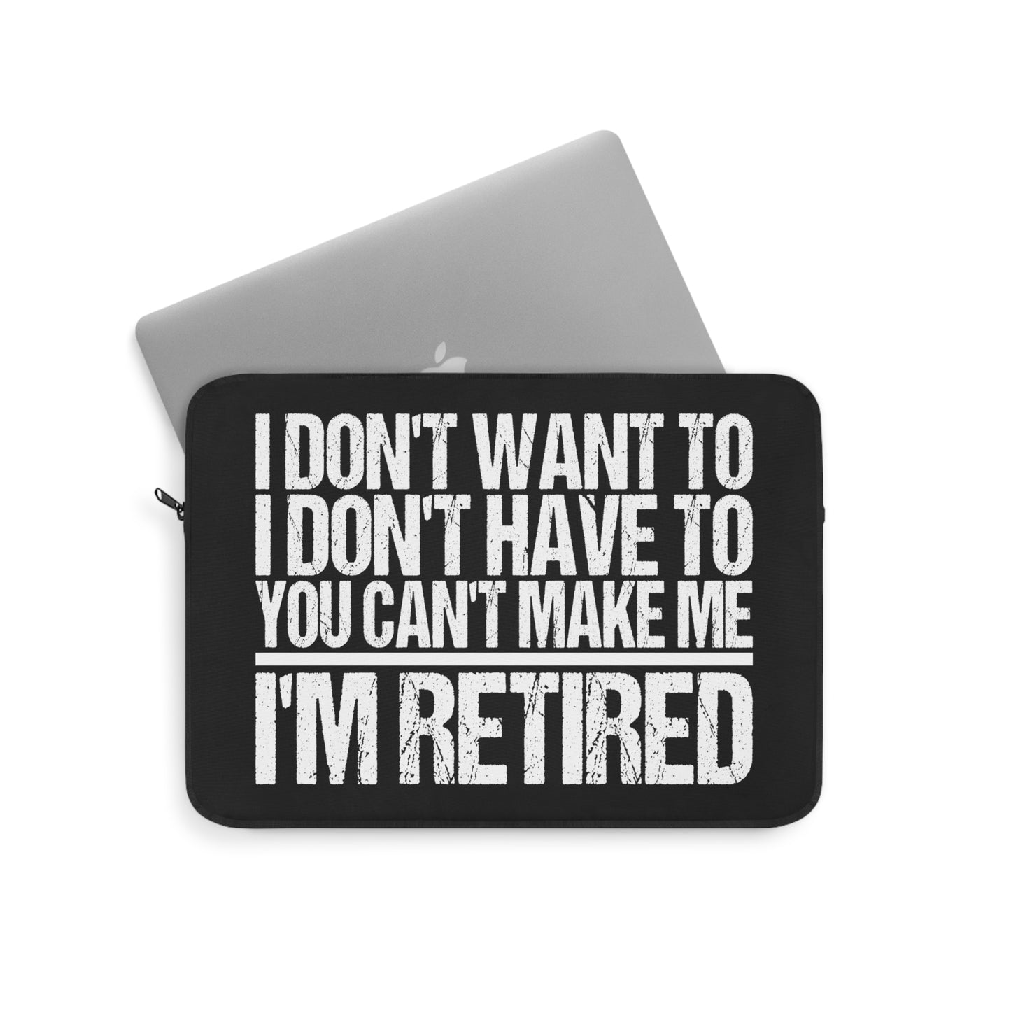 I Don't Want To I Don't Have To You Can't Make Me I'm Retired Laptop or Ipad Protective Sleeve 3 Sizes Available