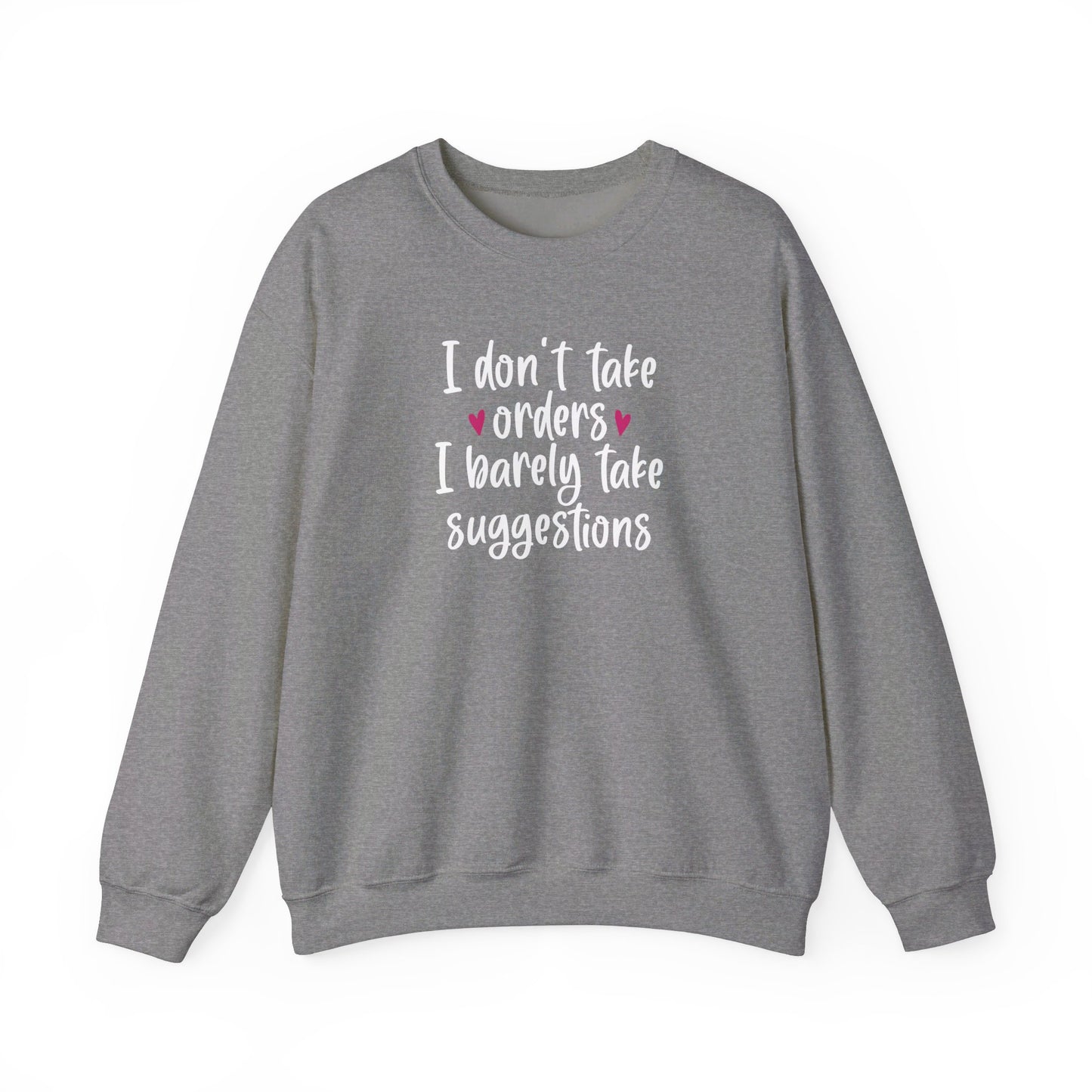 I Don't Take Orders I Barely Take Suggestions - Crewneck Sweatshirt Unisex S-3XL