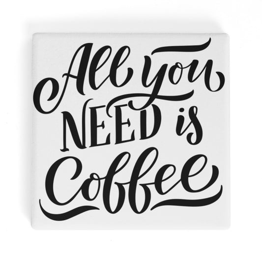 All You Need Is Coffee Square Ceramic Coasters - Set of 4