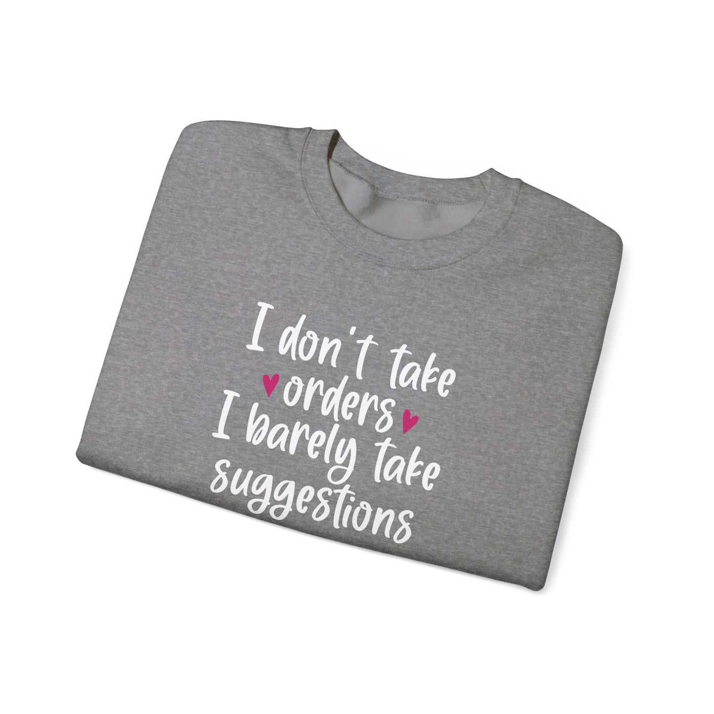 I Don't Take Orders I Barely Take Suggestions - Crewneck Sweatshirt Unisex S-3XL