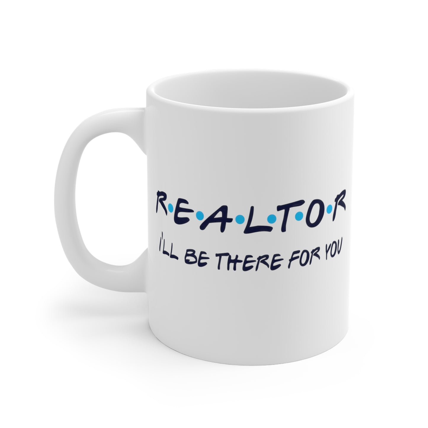 REALTOR I'll Be There For You - 11 oz Coffee