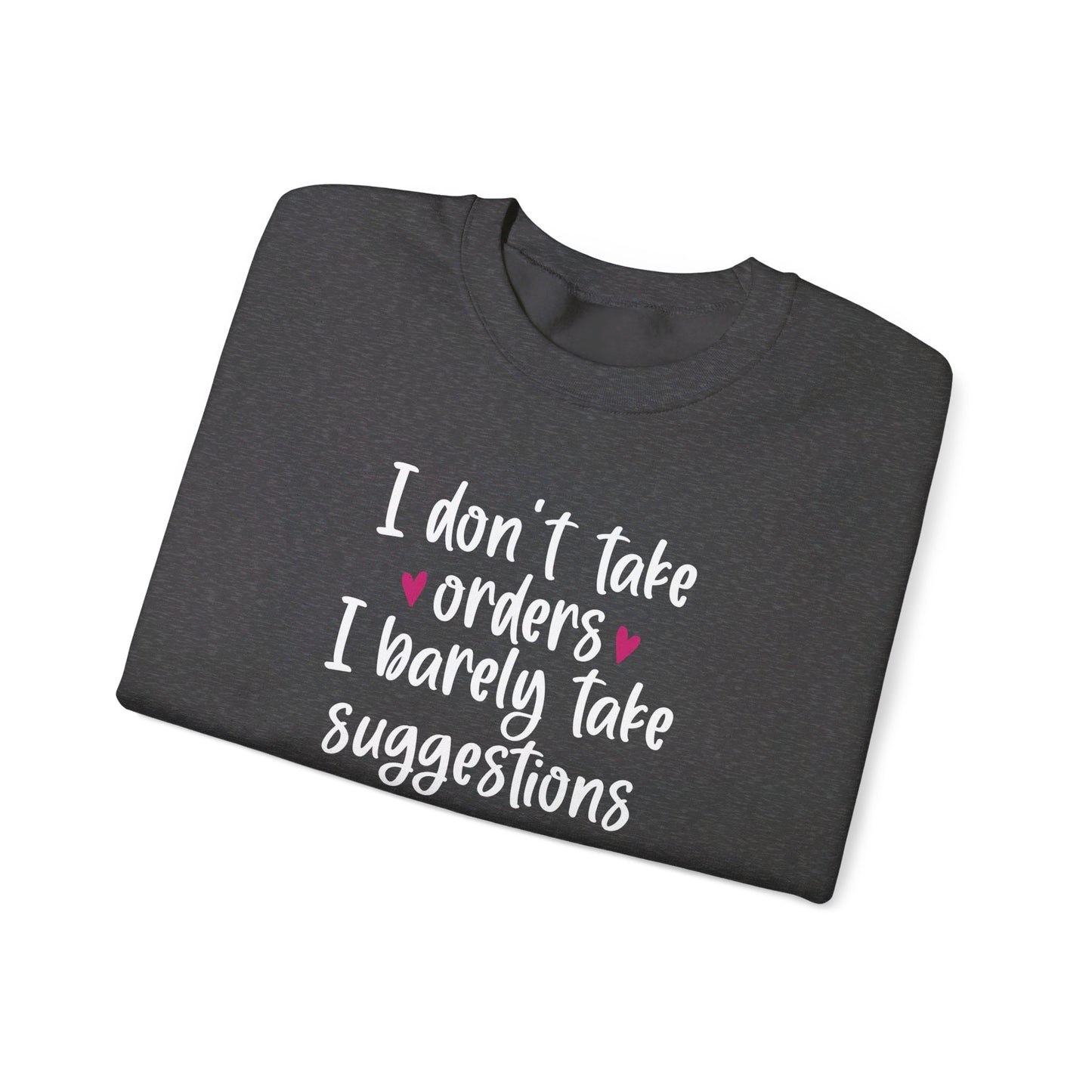 I Don't Take Orders I Barely Take Suggestions - Crewneck Sweatshirt Unisex S-3XL