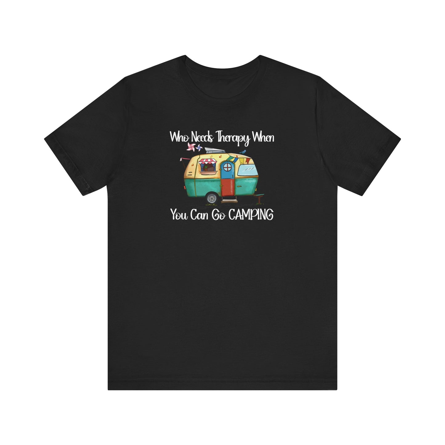 Who Needs Therapy When You Can Go Camping - Short Sleeve T-Shirt XS-5XL