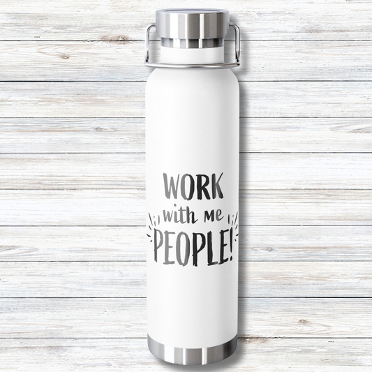 Work With Me People  - 22 oz Copper Vacuum Insulated Bottle Multiple Colors