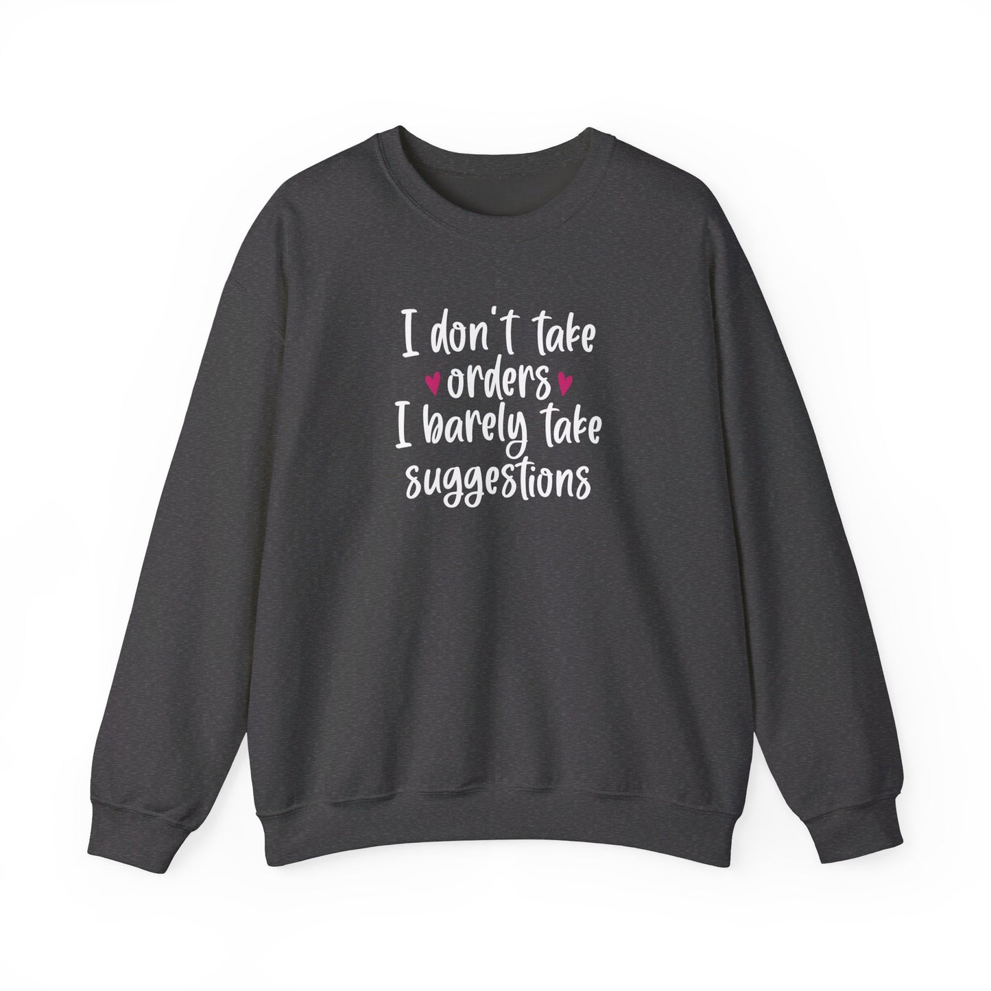 I Don't Take Orders I Barely Take Suggestions - Crewneck Sweatshirt Unisex S-3XL