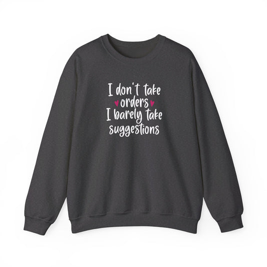 I Don't Take Orders I Barely Take Suggestions - Crewneck Sweatshirt Unisex S-3XL