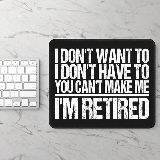 I Don't Want To I Don't Have To You Can't Make Me I'm Retired Gaming Mouse Pad with Finished Edges