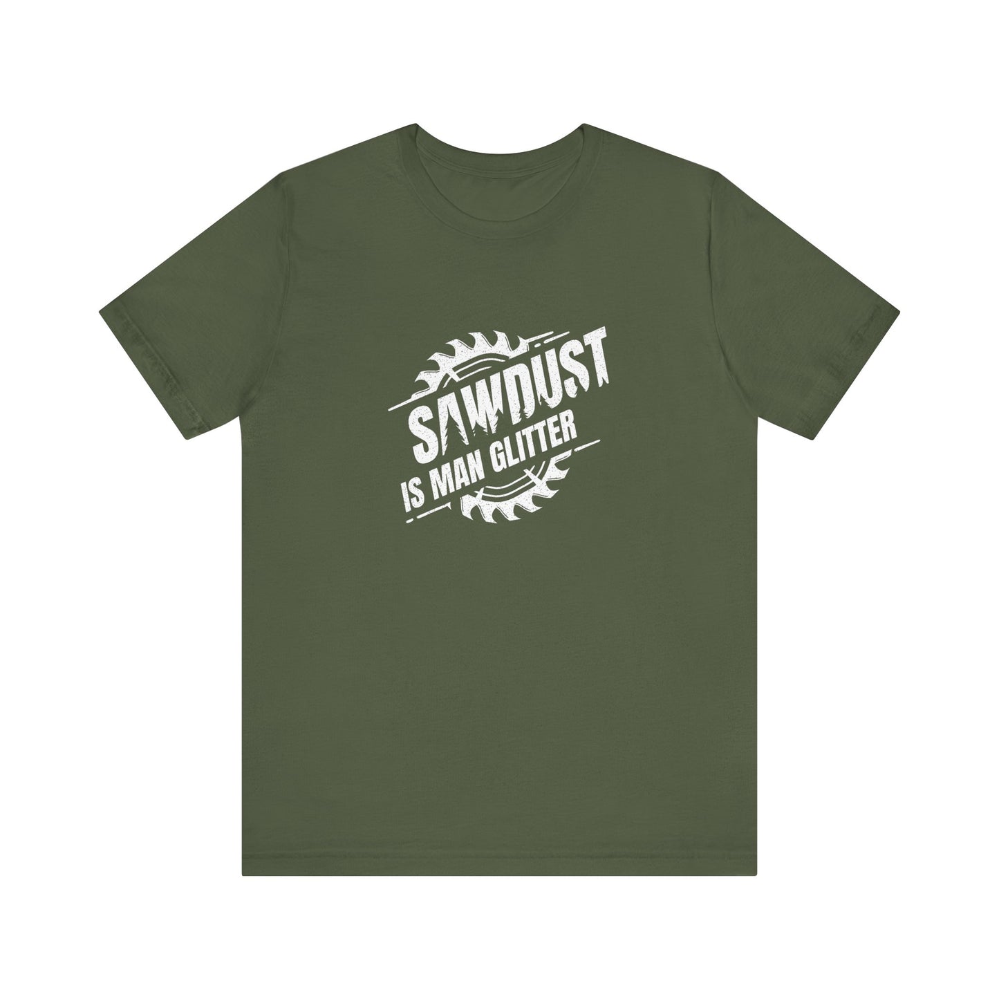 Sawdust Is Man Glitter - Short Sleeve T-Shirt XS-5XL