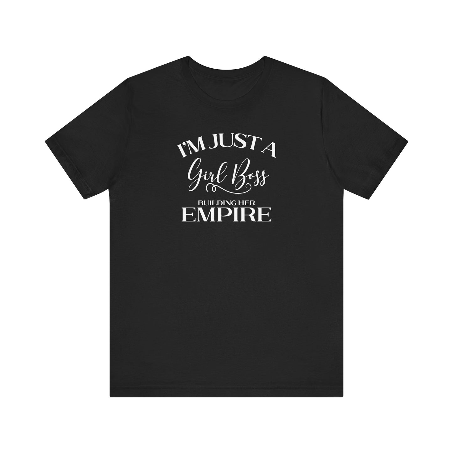 I'm Just A Girl Boss Building Her Empire - Short Sleeve T-Shirt XS-5XL