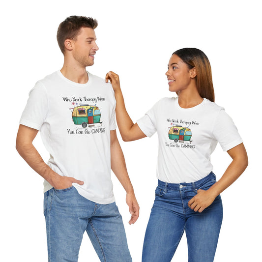 Who Needs Therapy When You Can Go Camping - Short Sleeve T-Shirt XS-5XL