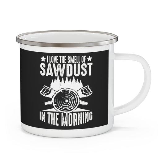 I Love The Smell of Sawdust In The Morning - 12oz Enamel Camping Mug