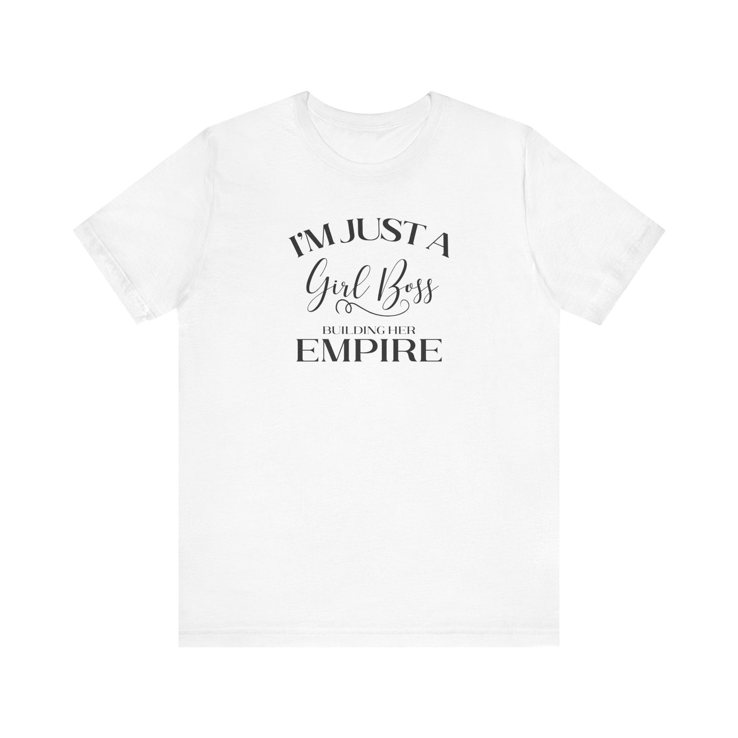 I'm Just A Girl Boss Building Her Empire - Short Sleeve T-Shirt XS-5XL