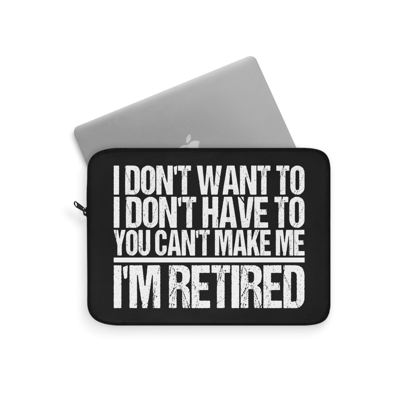 I Don't Want To I Don't Have To You Can't Make Me I'm Retired Laptop or Ipad Protective Sleeve 3 Sizes Available