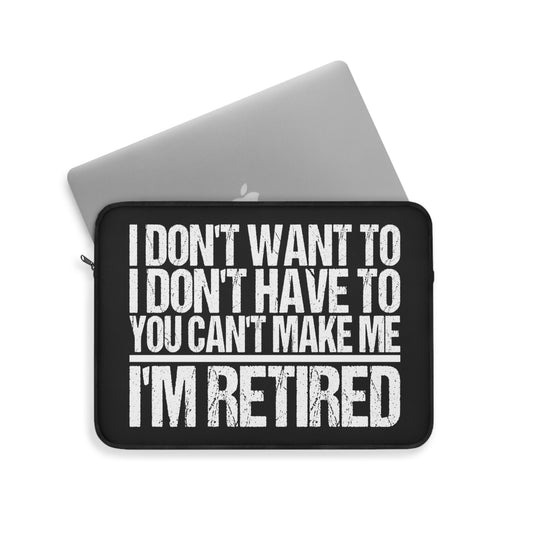 I Don't Want To I Don't Have To You Can't Make Me I'm Retired Laptop or Ipad Protective Sleeve 3 Sizes Available