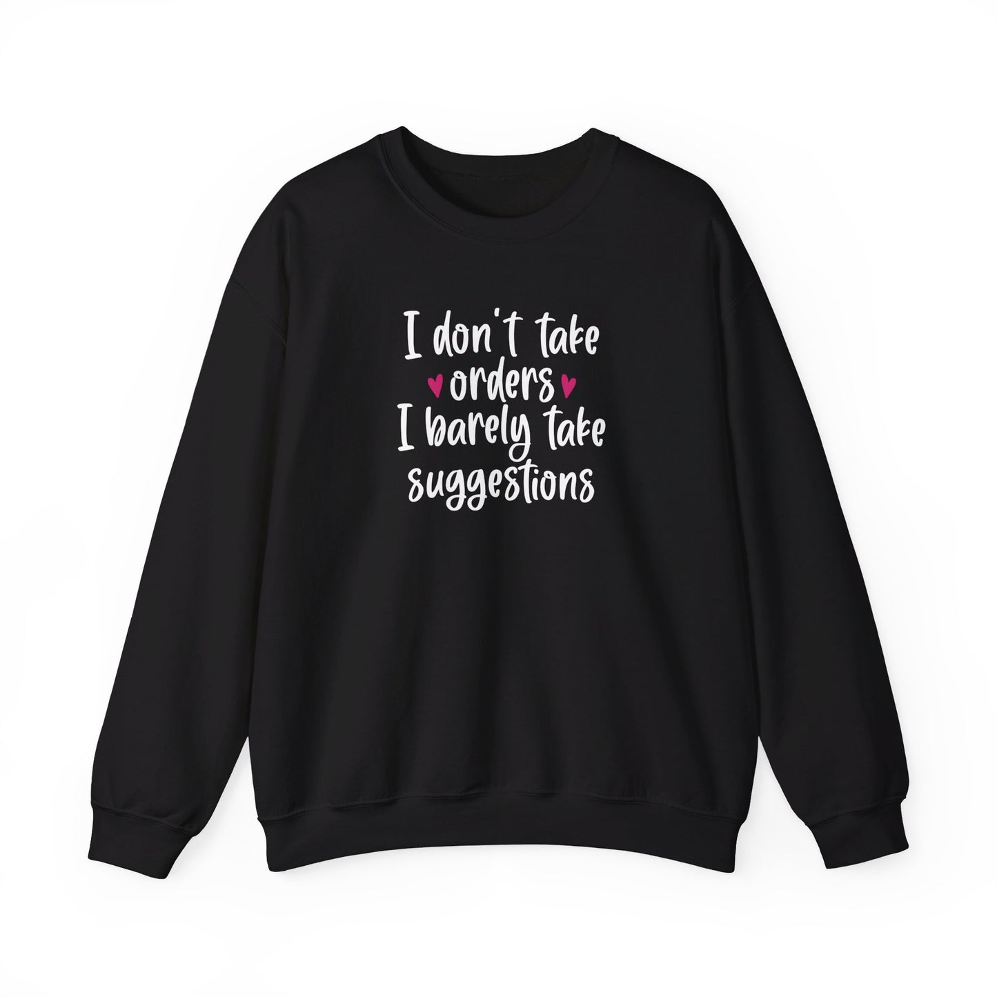 I Don't Take Orders I Barely Take Suggestions - Crewneck Sweatshirt Unisex S-3XL